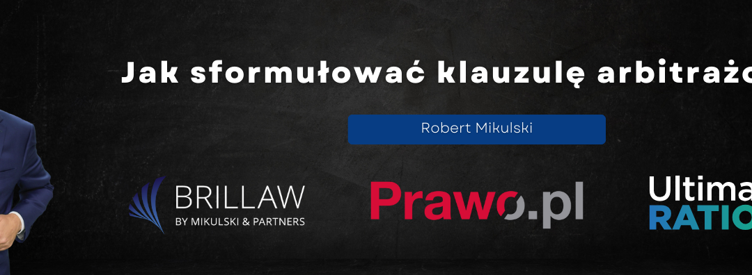 Jak sformułować klauzulę arbitrażową? | Robert Mikulski dla Prawo.pl
